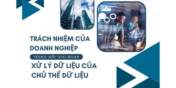 Trách nhiệm của doanh nghiệp trong mỗi giai đoạn xử lý dữ liệu của chủ thể dữ liệu