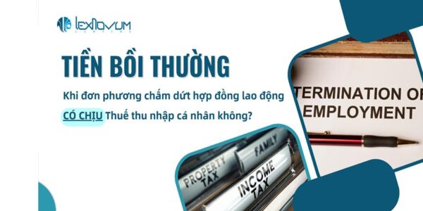 Tiền bồi thường khi đơn phương chấm dứt hợp đồng lao động có chịu thuế thu nhập cá nhân không?