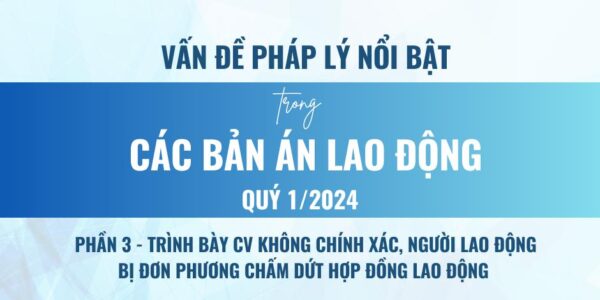 Vấn đề pháp lý nổi bật trong các Bản án lao động Quý 1/2024 – Phần 3
