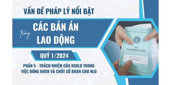 Vấn đề pháp lý nổi bật trong các Bản án lao động Quý 1/2024 – Phần 5