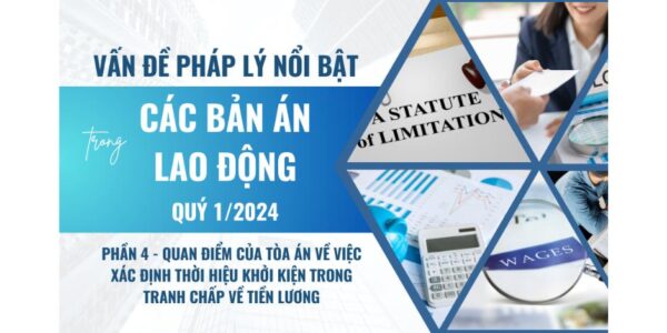 Vấn đề pháp lý nổi bật trong các Bản án lao động Quý 1/2024 – Phần 4