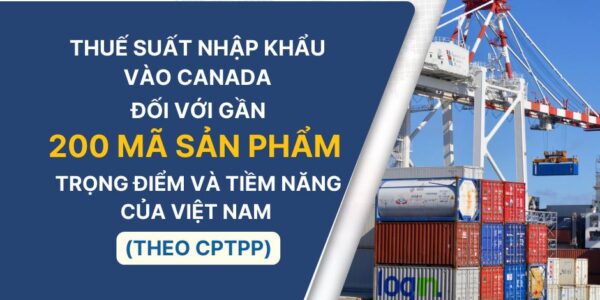 (2023) Thuế suất nhập khẩu vào Canada đối với gần 200 mã sản phẩm trọng điểm và tiềm năng của Việt Nam (theo CPTPP)