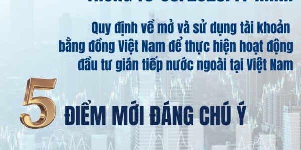 5 điểm mới của Thông tư 03/2025/TT-NHNN quy định về mở và sử dụng tài khoản bằng đồng Việt Nam để thực hiện hoạt động đầu tư gián tiếp nước ngoài tại Việt Nam (cập nhật ngày 17/6/2025)