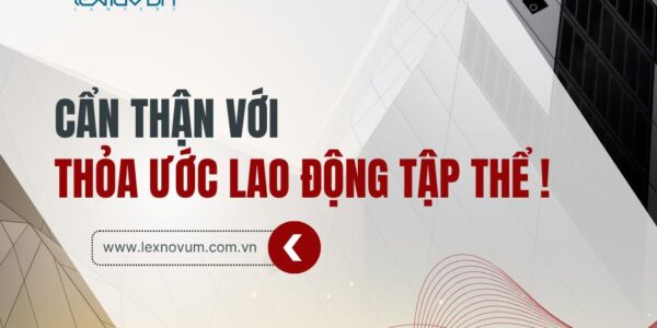 Cẩn thận với Thỏa ước lao động tập thể!
