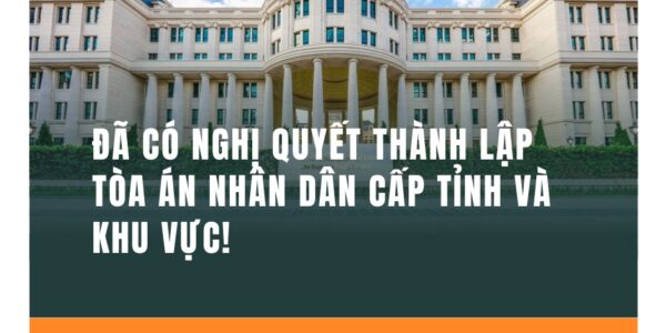 Đã có Nghị quyết thành lập Tòa án nhân dân cấp tỉnh và khu vực!