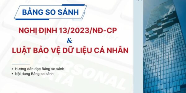 Bảng so sánh Nghị định 13/2023/NĐ-CP và Luật Bảo vệ dữ liệu cá nhân