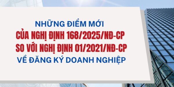 Những điểm mới của Nghị định 168/2025/NĐ-CP so với Nghị định 01/2021/NĐ-CP về đăng ký doanh nghiệp