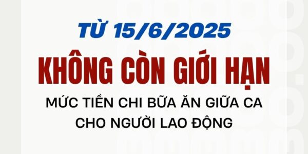 Từ 15/6/2025 không còn giới hạn mức tiền chi bữa ăn giữa ca cho người lao động
