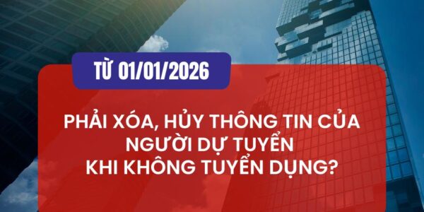 Từ 01/01/2026: Phải xóa, hủy thông tin của người dự tuyển khi không tuyển dụng?