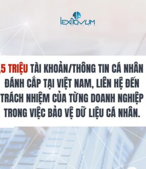 6,5 triệu tài khoản/thông tin cá nhân bị đánh cắp tại Việt Nam, liên hệ đến trách nhiệm của từng doanh nghiệp trong việc bảo vệ dữ liệu cá nhân