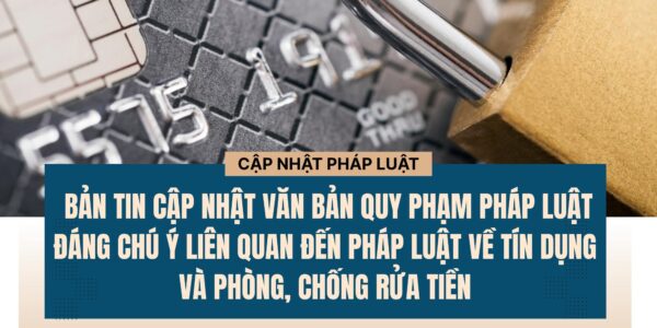 Cập nhật các văn bản quy phạm pháp luật đáng chú ý liên quan đến pháp luật về tín dụng và phòng, chống rửa tiền trong tháng 10, 11 và 12/2025