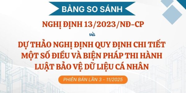 Bảng so sánh Nghị định 13/2023/ND-CP và Dự thảo Nghị định quy định chi tiết một số điều và biện pháp thi hành Luật bảo vệ dữ liệu cá nhân