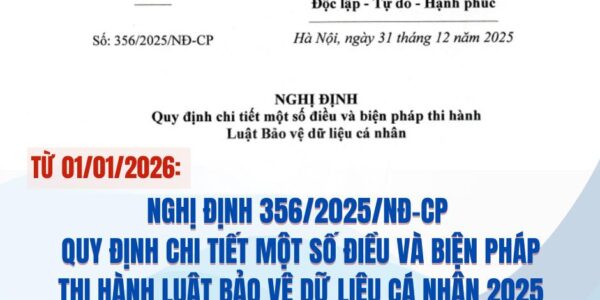 Chính thức: Nghị định 356/2025/ND-CP hướng dẫn thực thi Luật bảo vệ dữ liệu cá nhân đã có hiệu lực