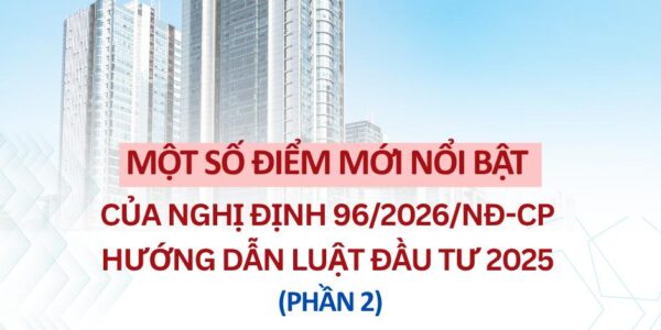 Một số điểm mới nổi bật của Nghị định 96/2026/NĐ-CP hướng dẫn Luật Đầu tư 2025 (Phần 2)