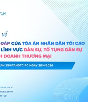 Lưu ý về 18 giải đáp của Tòa án nhân dân tối cao trong lĩnh vực dân sự, tố tụng dân sự và kinh doanh thương mại tại Công văn 250/TANDTC-PC ngày 28/4/2026