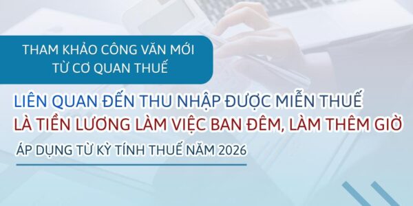 Tham khảo Công văn mới từ cơ quan thuế liên quan đến thu nhập được miễn thuế là tiền lương làm việc ban đêm, làm thêm giờ áp dụng từ kỳ tính thuế năm 2026