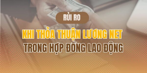 Rủi ro khi thỏa thuận lương net trong hợp đồng lao động
