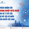 Trách nhiệm của doanh nghiệp nước ngoài khi xử lý dữ liệu và dữ liệu cá nhân của người Việt Nam