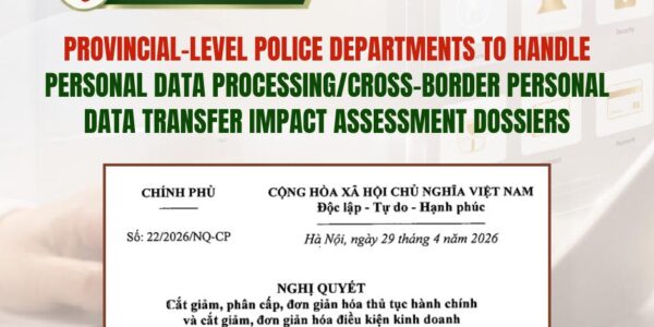 From 29 April 2026: Provincial-Level Police Departments To Handle Personal Data Processing/Cross-Border Personal Data Transfer Impact Assessment Dossiers