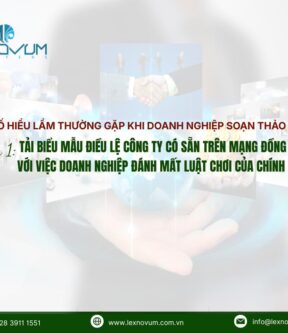 Một số hiểu lầm thường gặp khi doanh nghiệp soạn thảo điều lệ – Phần 1: Tải biểu mẫu điều lệ công ty có sẵn trên mạng đồng nghĩa với việc doanh nghiệp đánh mất luật chơi của chính mình?