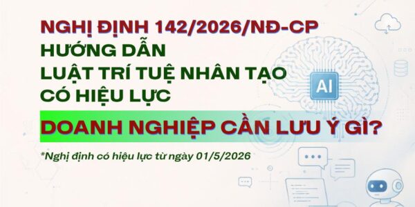 Nghị định 142/2026/NĐ-CP hướng dẫn Luật Trí tuệ nhân tạo 2025: Doanh nghiệp cần lưu ý gì?