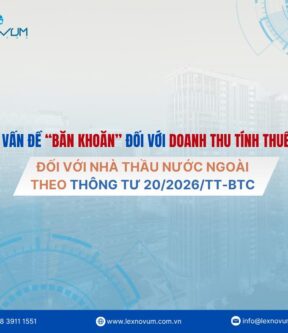 Về 02 vấn đề “băn khoăn” đối với doanh thu tính thuế TNDN đối với nhà thầu nước ngoài theo Thông tư 20/2026/TT-BTC