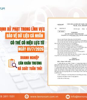 Nghị định xử phạt trong lĩnh vực bảo vệ dữ liệu cá nhân có thể có hiệu lực từ ngày 01/7/2026: Doanh nghiệp cần khẩn trương rà soát tuân thủ!