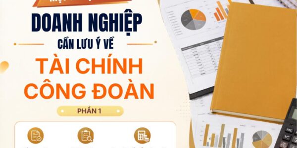Một số nội dung doanh nghiệp cần lưu ý về tài chính công đoàn – Phần 1