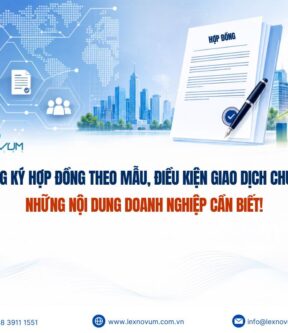 Đăng ký hợp đồng theo mẫu, điều kiện giao dịch chung: Những nội dung doanh nghiệp cần biết!