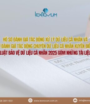 Hồ sơ đánh giá tác động xử lý dữ liệu cá nhân và hồ sơ đánh giá tác động chuyển dữ liệu cá nhân xuyên biên giới theo Luật Bảo vệ dữ liệu cá nhân 2025 gồm những tài liệu nào?