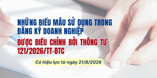 Những biểu mẫu sử dụng trong đăng ký doanh nghiệp  được điều chỉnh bởi Thông tư 121/2026/TT-BTC – có hiệu lực từ ngày 21/8/2026