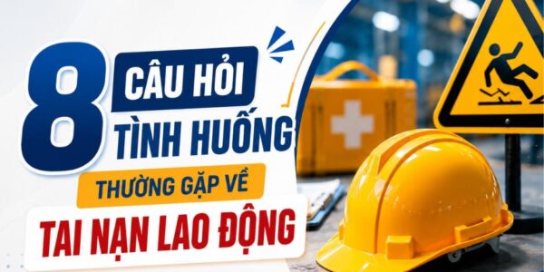 8 câu hỏi tình huống thường gặp về tai nạn lao động