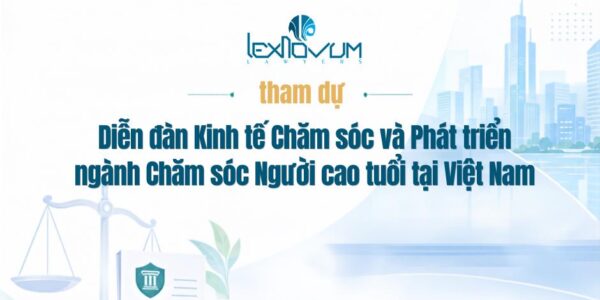 LexNovum Lawyers tham dự Diễn đàn “Kinh tế Chăm sóc và Phát triển ngành Chăm sóc Người cao tuổi tại Việt Nam”