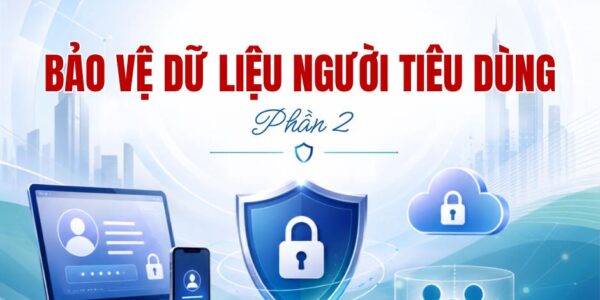 Bảo vệ dữ liệu người tiêu dùng – Phần 2