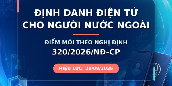 Định danh điện tử cho người nước ngoài – Điểm mới theo Nghị định 320/2026/NĐ-CP