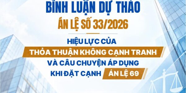 Bình luận Dự thảo án lệ số 33/2026 – hiệu lực của thỏa thuận không cạnh tranh và câu chuyện áp dụng khi đặt cạnh Án lệ 69