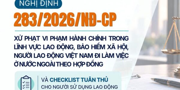 Nghị định 283/2026/NĐ-CP xử phạt vi phạm hành chính trong lĩnh vực lao động, bảo hiểm xã hội, người lao động việt nam đi làm việc ở nước ngoài theo hợp đồng và checklist tuân thủ cho người sử dụng lao động