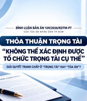 Bình luận bản án 109/2026/KDTM-PT của Toà án nhân dân TP.HCM: – Thoả thuận trọng tài “không thể xác định được tổ chức trọng tài. Cụ thể”, giải quyết tranh chấp ở “Trọng tài” hay “Toà án”?