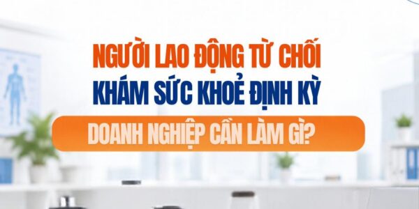 Người lao động từ chối khám sức khỏe định kỳ – Doanh nghiệp cần làm gì?